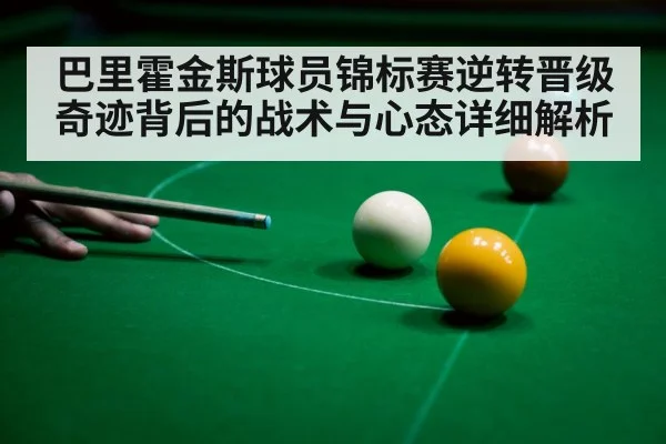 巴里霍金斯球员锦标赛逆转晋级奇迹背后的战术与心态详细解析