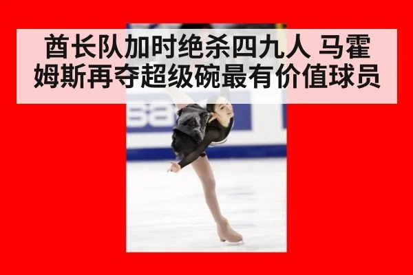 酋长队加时绝杀四九人 马霍姆斯再夺超级碗最有价值球员